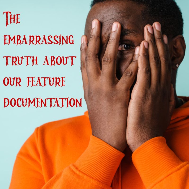 The embarrassing truth about our internal feature documentation